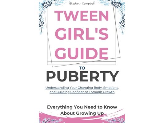 Tween Girl's Guide To Puberty: A Practical Roadmap to Navigating Body Changes, Emotional Rollercoasters, and Building Unshakable Self-Confidence with