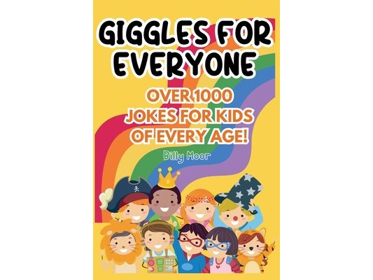 Giggles for Everyone: Over 1,000 Hilarious Jokes Featuring 100+ Beloved and Most-Wanted Animals and Objects Kids Adore Perfect for Every Age!