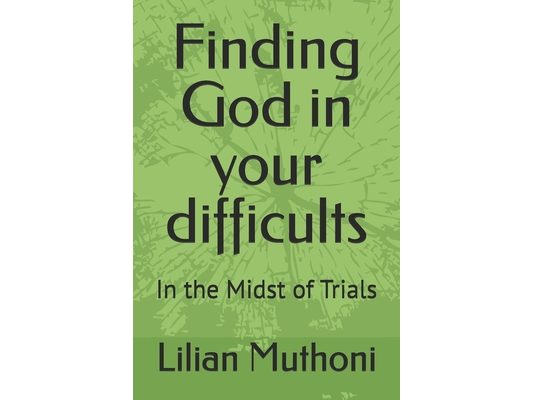 Finding God in your difficults: In the Midst of Trials