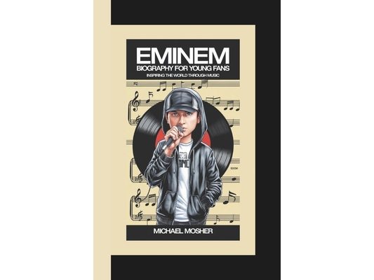 Eminem Biography for Young Fans: Inspiring the World Through Music