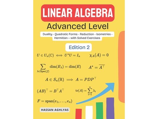 Linear Algebra (Advanced Level): Duality - Quadratic Forms - Reduction - Isometries - Hermitian - with Solved Exercises