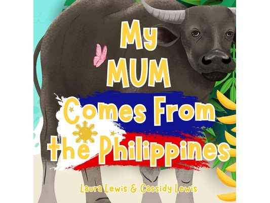 My Mum Comes From The Philippines: A Fun and Educational Children's Book All About The Philippines, the Country Mum Comes From: Because Children Want