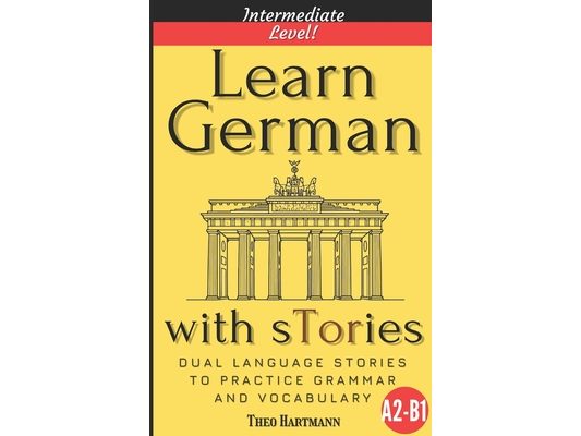 Learn German With sTories A2-B1: Dual Language Stories To Practice Grammar And Vocabulary (Intermediate Level)