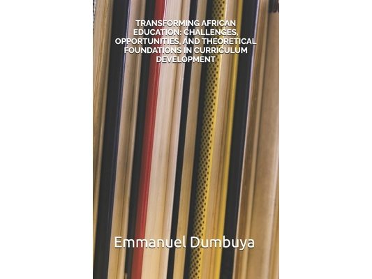 Transforming African Education: Challenges, Opportunities, and Theoretical Foundations in Curriculum Development