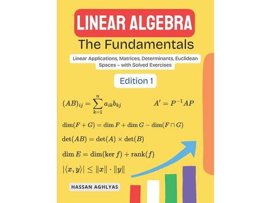 Linear Algebra (The Fundamentals): Linear Applications, Matrices, Determinants, Euclidean Spaces - with Solved Exercises