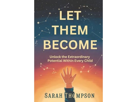 Let Them Become: Unlock the Extraordinary Potential Within Every Child