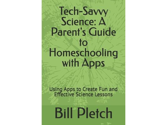 Tech-Savvy Science: A Parent's Guide to Homeschooling with Apps: Using Apps to Create Fun and Effective Science Lessons