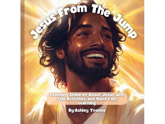 Jesus From the Jump: Teaching Children About Jesus with Fun Activities and Hands-On Learning