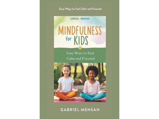 Mindfulness for Kids: Easy Ways to Feel Calm and Focused