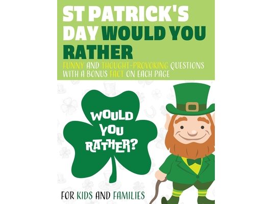 St Patricks Day Would You Rather: St Patricks Day Book for Kids - Funny Would You Rather Book St Patricks Day Edition