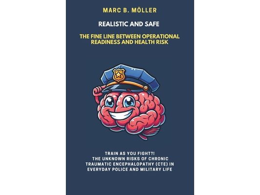 Realistic and Safe - The fine line between operational readiness and health risk: Train as you fight?! The unknown risks of CTE in everyday police and