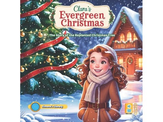 Clara's Evergreen Christmas: The Story of the Replanted Christmas Tree