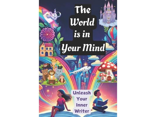 The World is in Your Mind: Encouraging Creative Writing for Kids Aged 7 to 9 years old
