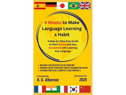 4 Weeks to Make Language Learning a Habit: A Step-by-Step Easy Guide to Start Strong and Stay Consistent with Learning Any Language