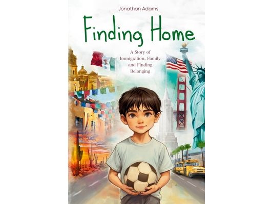 Finding Home: An Immigrant's Journey of Family, Friendship, and Self-Discovery While Growing Up in a New Country