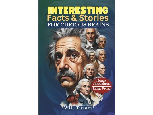 Interesting Facts & Stories for Curious Brains: Captivating Tales of History, Science, Pop Culture, and All That You Imagine