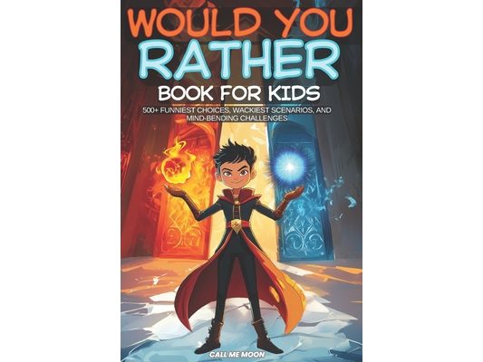Would You Rather Book for Kids: Over 500 Smart Questions and Challenging Choices