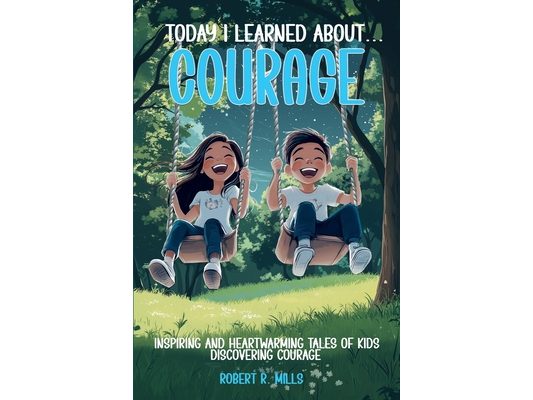 Today I Learned About...Courage: Inspiring and Heartwarming Tales of Kids Discovering Courage