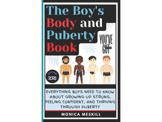 The Boy's body and Puberty Book: Everything Boys Need to know About Growing Up Strong, Feeling Confident, and Thriving Through Puberty.