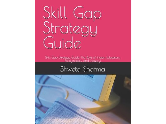Skill Gap Strategy Guide: Skill Gap Strategy Guide The Role of Indian Educators, Policymakers, and Industry