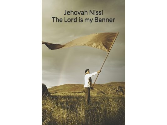 Jehovah Nissi: The Lord God My Banner