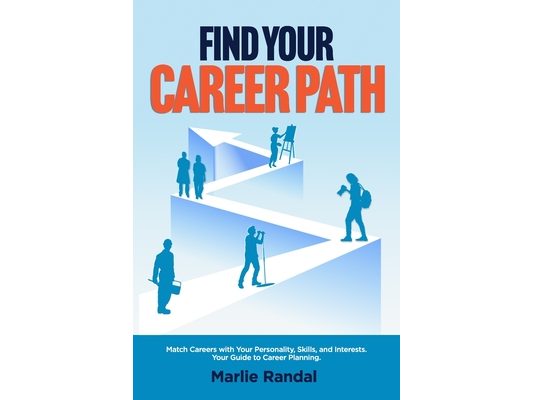 Find Your Career Path: Match Careers With Your Personality, Skills and Interests