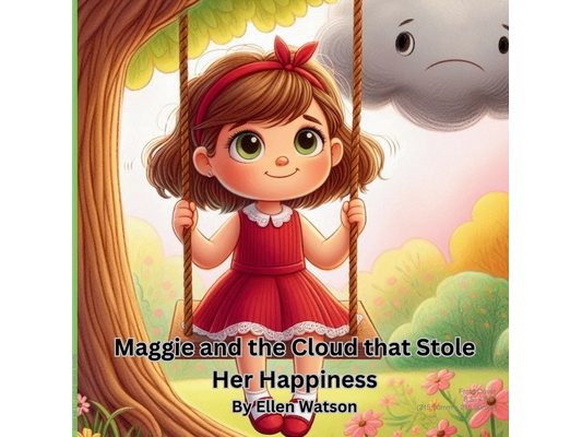 Maggie, and the Cloud that Stole Her Happiness: A Story About Overcoming Worries and Finding Sunshine.