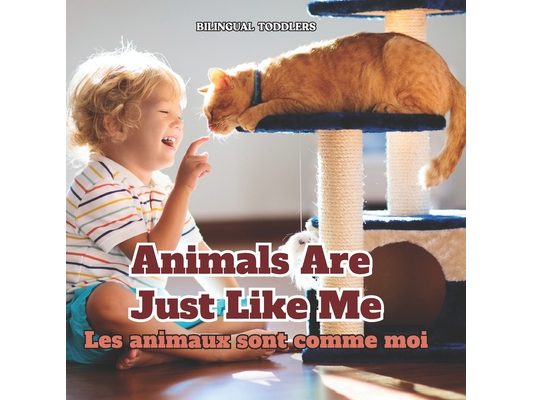 Les Animaux Sont Comme Moi Animals Are Just Like Me: Learn Bilingual English French Children's Book Learn Bilingual English French Kid's Book Learn Bi