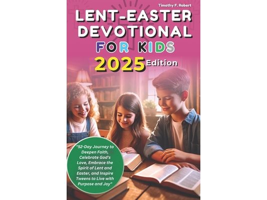 Lent-Easter Devotional For Kids 2025: 52-Day Journey to Deepen Faith, Celebrate God's Love, Embrace the Spirit of Lent and Easter, and Inspire Tweens