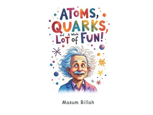 Atoms, Quarks, and a Whole Lot of Fun