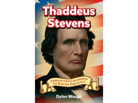 Thaddeus Stevens: Forgotten Champion of Racial Equality