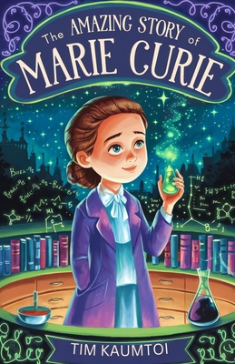 The Amazing Story of Marie Curie: A Book for Curious Kids About the Woman Who Radiated Change in Science