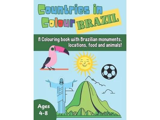 Countries in Colour: Brazil: A Fun and Creative Journey Through Brazil's Landmarks, Wildlife, and Culture!