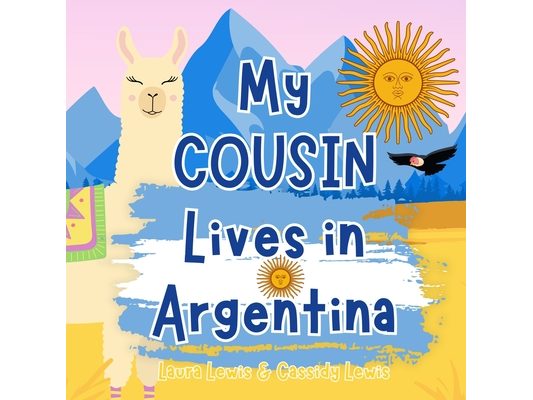 My Cousin Lives In Argentina: A Children's Book For Families Who Live Far Apart, Perfect For Long-Distance Family Bonding