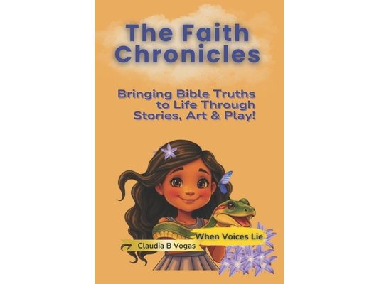 The Faith Chronicles: Bringing Bible Truths to Life Through Stories, Art & Play!: When Voices Lie