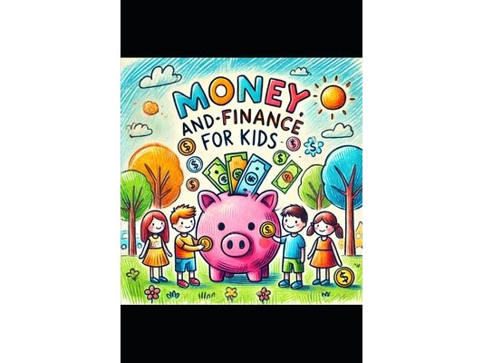 Money, Saving, and Finance for Kids: A Book about Money, Saving, and Investing By Kids (with a Little Help from Their Dad), For Kids