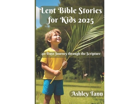 Lent Bible Stories for Kids 2025: 40-Days Journey through the Scripture