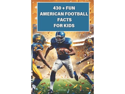 430 + Fun American Football Facts For kids: Discover the Magic of Football Fun, Touchdowns, Teamwork, & Tales