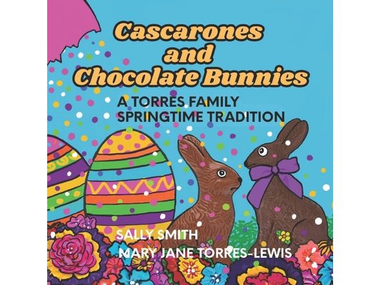 Cascarones and Chocolate Bunnies: A Torres Family Springtime Tradition