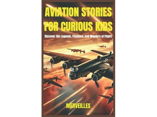 Aviation Stories for Curious Kids: Soaring Through History, Legendary Pilots, and the Wonders of Flight! (Epic Tales for Curious Kids)