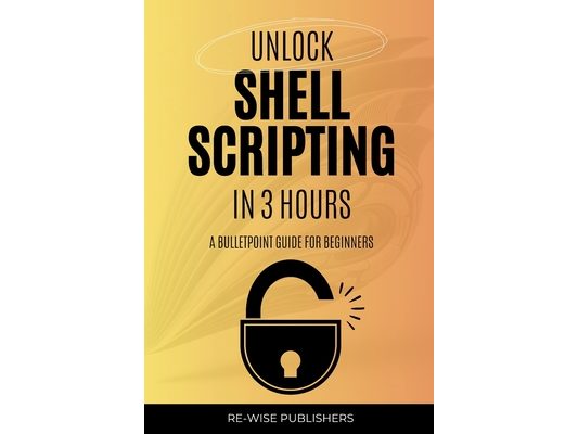 Unlock Shell Scripting in 3 Hours: A bullet point guide for beginners