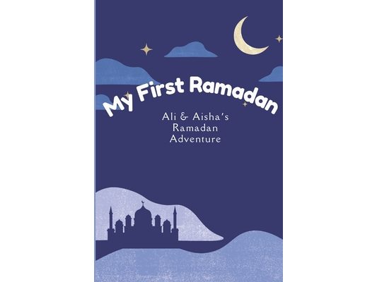 My First Ramadan: Ali & Aisha's Ramadan Adventure: Storytelling Ramadan adventure for Kids Learn about Ramadan for kids 8x8 inches 24 pages... gifts f