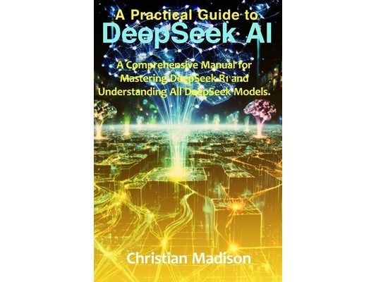 A Practical Guide To DeepSeek AI: A Comprehensive Manual for Mastering DeepSeek-R1 and Understanding All DeepSeek Models.