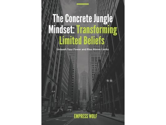 The Concrete Jungle Mindset: Transforming Limited Beliefs: Unleash Your Power and Rise Above Limits