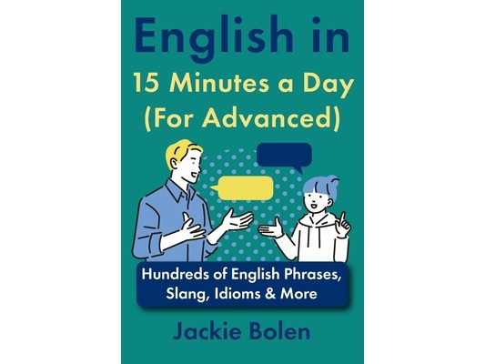 English in 15 Minutes a Day (For Advanced): Hundreds of English Phrases, Slang, Idioms & More