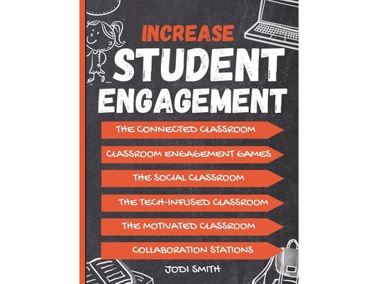 Increase Student Engagement: The Complete Guide to Creating a Highly Engaged Classroom: Incorporate Classroom Engagement Games, Educational Technology