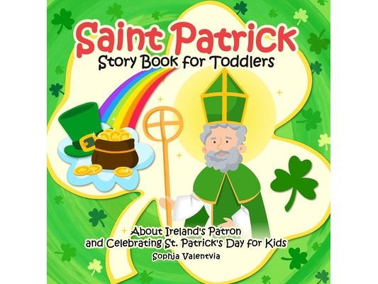Saint Patrick Story Book for Toddlers: About Ireland's Patron and Celebrating St. Patrick's Day for Kids