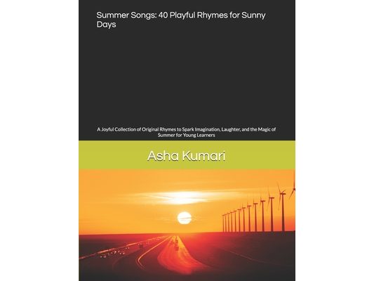 Summer Songs: 40 Playful Rhymes for Sunny Days: A Joyful Collection of Original Rhymes to Spark Imagination, Laughter, and the Magic of Summer for You
