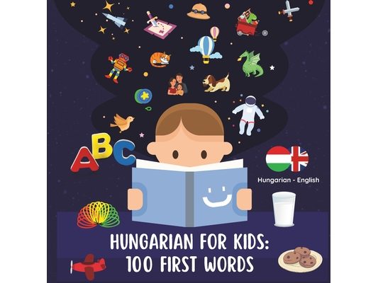 Hungarian for Kids: 100 First Words: Fun, Simple, and Engaging Hungarian Learning for Kids