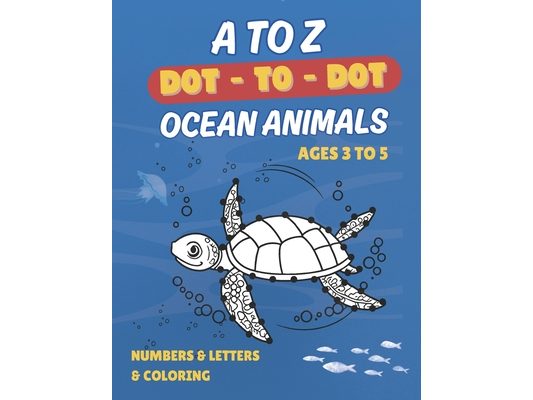 A to Z Dot-to-Dot Ocean Animals Ages 3-5: Fun and Easy Connect-the-Dots for Kids Ages 3-5 Learn Letters, Numbers & Sea Creatures A to Z
